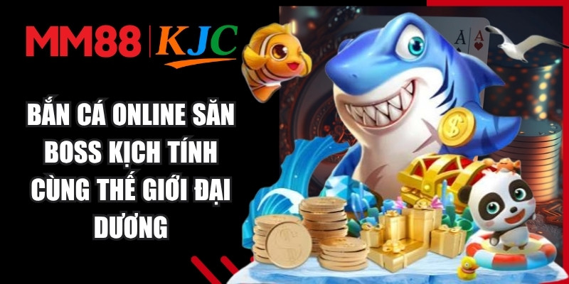 Bắn cá online săn Boss kịch tính tại MM88 cùng thế giới đại dương