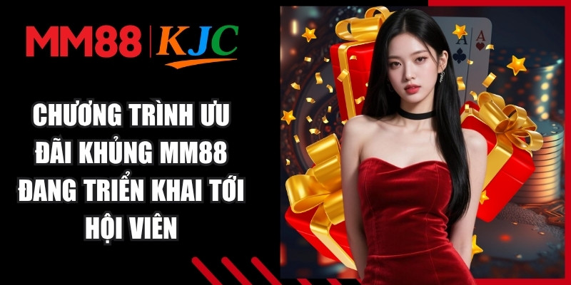 Chương trình ưu đãi khủng MM88 đang triển khai tới hội viên
