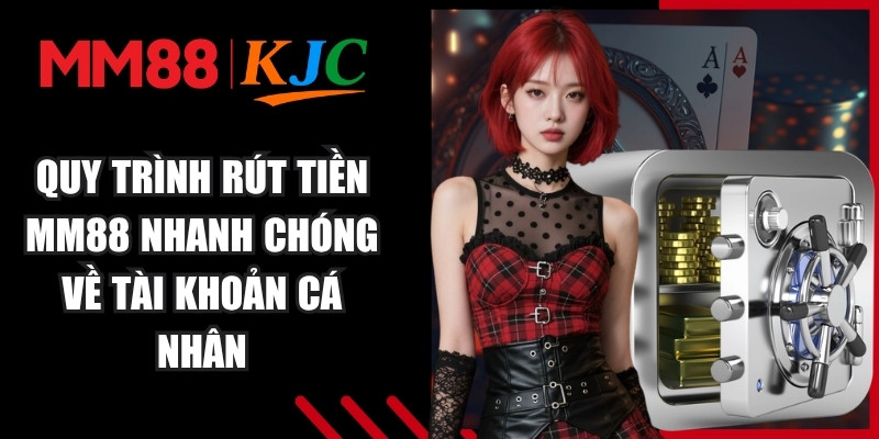 Quy trình rút tiền MM88 nhanh chóng về tài khoản cá nhân